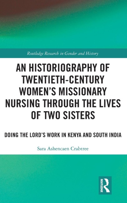 An Historiography of Twentieth-Century Women's Missionary Nursing Through the Lives of Two Sisters: Doing the Lord's Work in Kenya and South India
