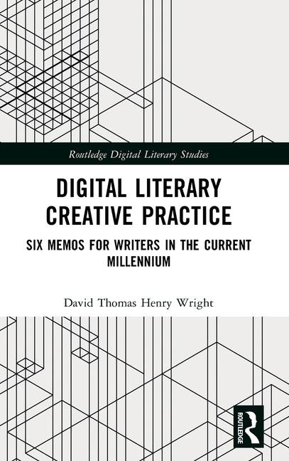 Digital Literary Creative Practice: Six Memos for Writers in the Current Millennium