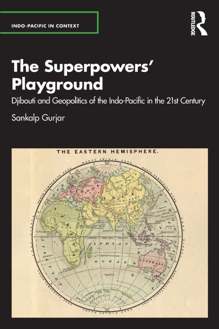 The Superpowers Playground: Djibouti and Geopolitics of the Indo-Pacific in the 21st Century