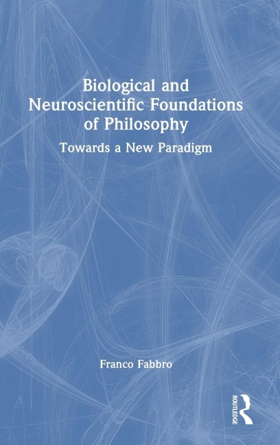 Biological and Neuroscientific Foundations of Philosophy: Towards a New Paradigm