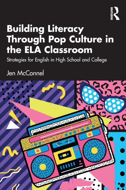 Building Literacy Through Pop Culture in the ELA Classroom: Strategies for English in High School and College