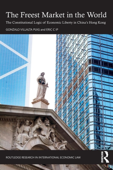 The Freest Market in the World: The Constitutional Logic of Economic Liberty in Chinas Hong Kong