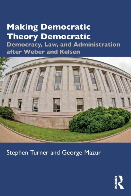 Making Democratic Theory Democratic: Democracy, Law, and Administration after Weber and Kelsen