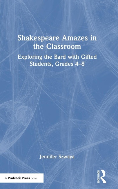 Shakespeare Amazes in the Classroom: Exploring the Bard with Gifted Students, Grades 4-8