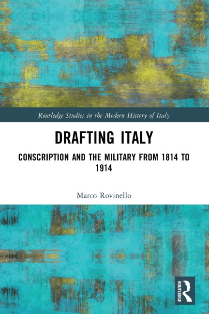 Drafting Italy: Conscription and the Military from 1814 to 1914