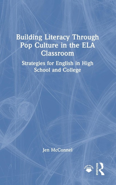 Building Literacy Through Pop Culture in the ELA Classroom: Strategies for English in High School and College