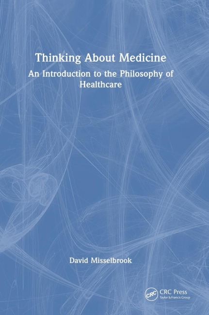 Thinking About Medicine: An Introduction to the Philosophy of Healthcare