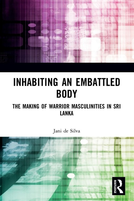 Inhabiting an Embattled Body: The Making of Warrior Masculinities in Sri Lanka