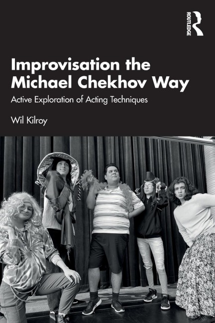 Improvisation the Michael Chekhov Way: Active Exploration of Acting Techniques