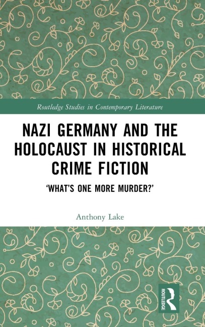 Nazi Germany and the Holocaust in Historical Crime Fiction: Whats One More Murder?
