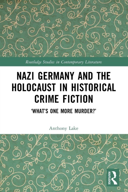 Nazi Germany and the Holocaust in Historical Crime Fiction: Whats One More Murder?