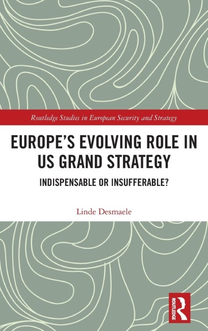 Europe's Evolving Role in US Grand Strategy: Indispensable or Insufferable?