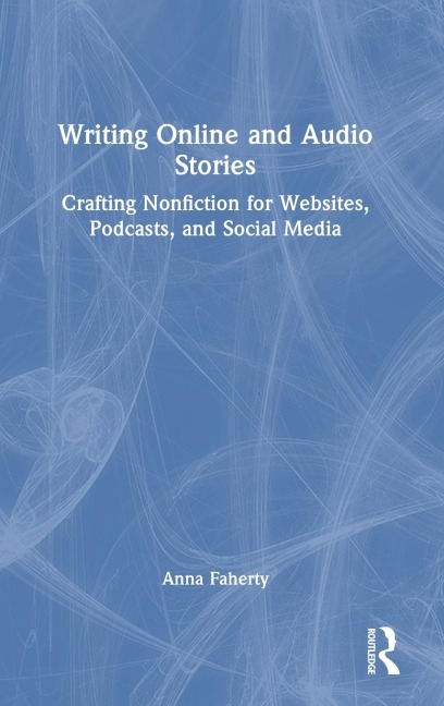 Writing Online and Audio Stories: Crafting Nonfiction for Websites, Podcasts, and Social Media