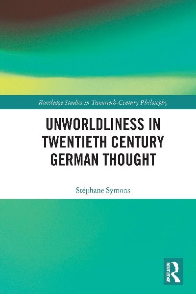 Unworldliness in Twentieth Century German Thought