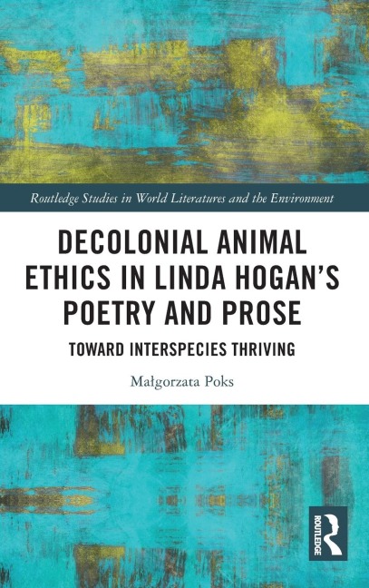 Decolonial Animal Ethics in Linda Hogans Poetry and Prose: Towards Interspecies Thriving