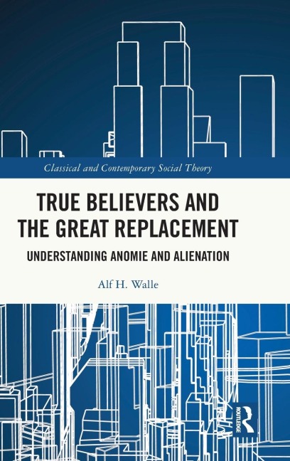 True Believers and the Great Replacement: Understanding Anomie and Alienation