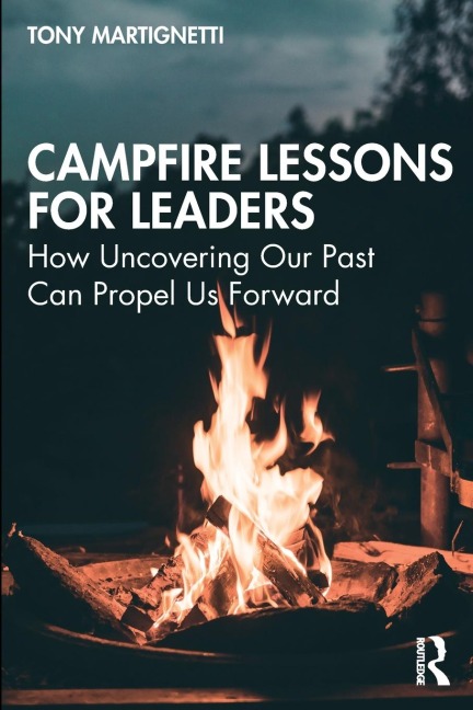 Campfire Lessons for Leaders: How Uncovering Our Past Can Propel Us Forward