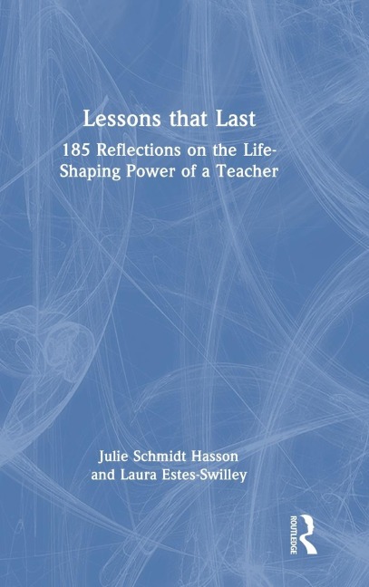 Lessons that Last: 185 Reflections on the Life-Shaping Power of a Teacher