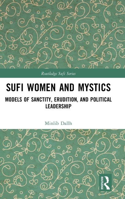 Sufi Women and Mystics: Models of Sanctity, Erudition, and Political Leadership