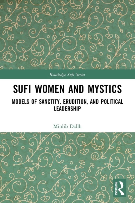 Sufi Women and Mystics: Models of Sanctity, Erudition, and Political Leadership