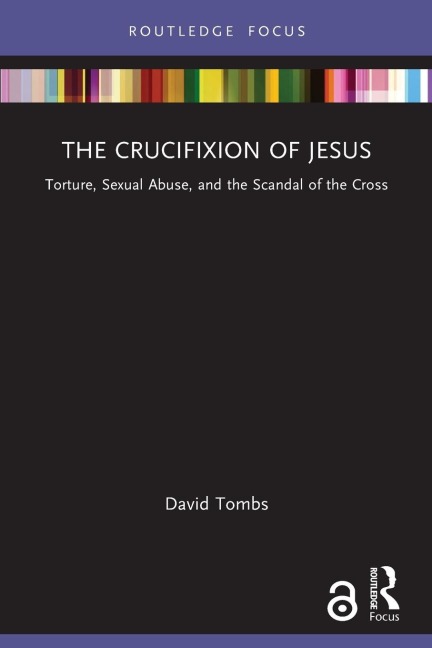 The Crucifixion of Jesus: Torture, Sexual Abuse, and the Scandal of the Cross
