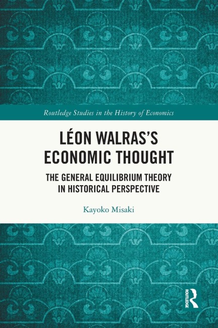 Léon Walras's Economic Thought: The General Equilibrium Theory in Historical Perspective