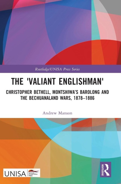 The Valiant Englishman: Christopher Bethell, Montshiwas Barolong and the Bechuanaland Wars, 1878-1886