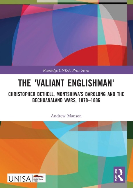 The Valiant Englishman: Christopher Bethell, Montshiwas Barolong and the Bechuanaland Wars, 1878-1886