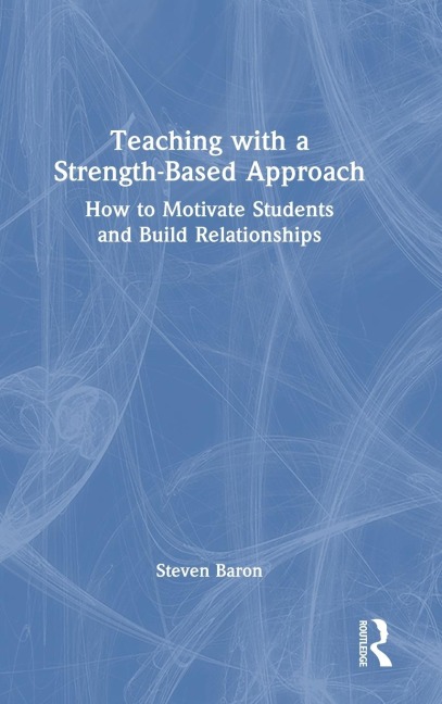 Teaching with a Strength-Based Approach: How to Motivate Students and Build Relationships