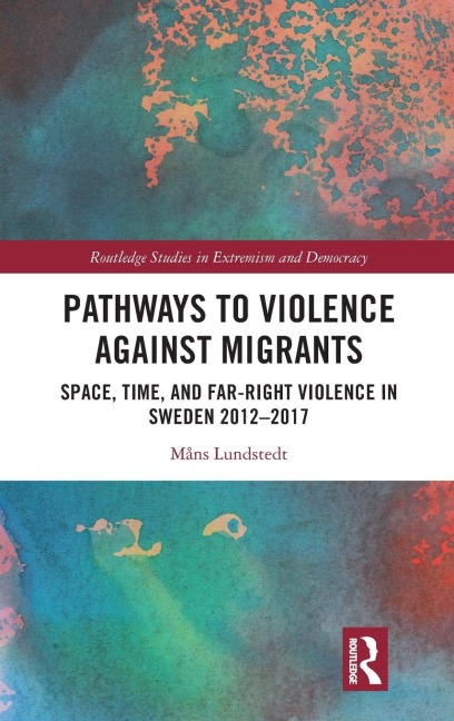 Pathways to Violence Against Migrants: Space, Time and Far Right Violence in Sweden 2012-2017