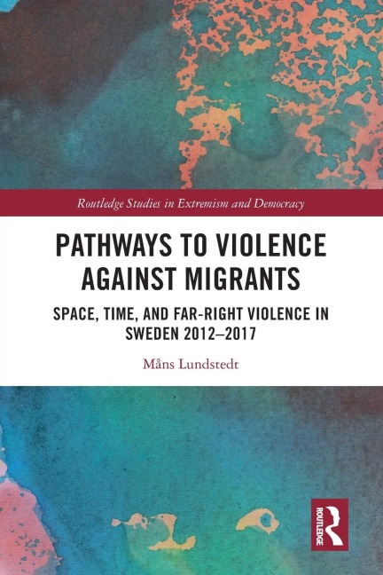 Pathways to Violence Against Migrants: Space, Time and Far Right Violence in Sweden 2012-2017