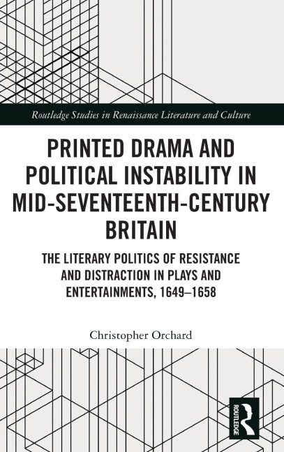 Printed Drama and Political Instability in Mid-Seventeenth-Century Britain: The Literary Politics of Resistance and Distraction in Plays and Entertainments, 1649-1658