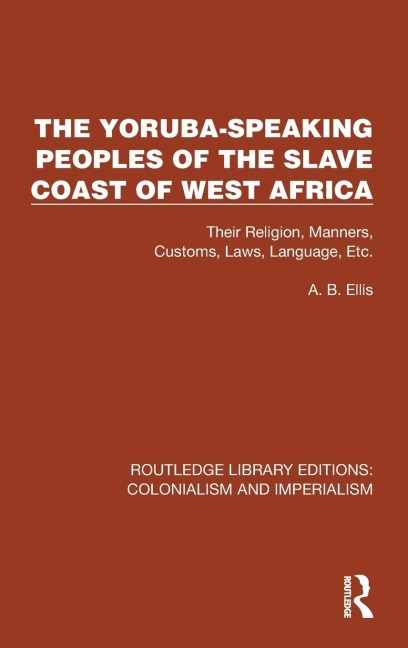 The Yoruba-Speaking Peoples of the Slave Coast of West Africa: Their Religion, Manners, Customs, Laws, Language, Etc