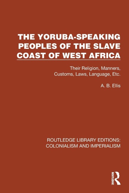 The Yoruba-Speaking Peoples of the Slave Coast of West Africa: Their Religion, Manners, Customs, Laws, Language, Etc
