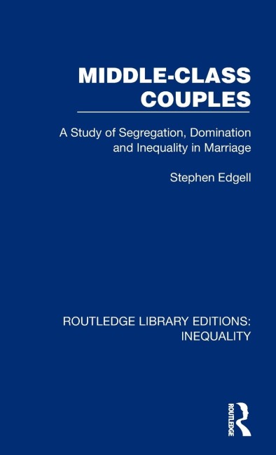 Middle-Class Couples: A Study of Segregation, Domination and Inequality in Marriage