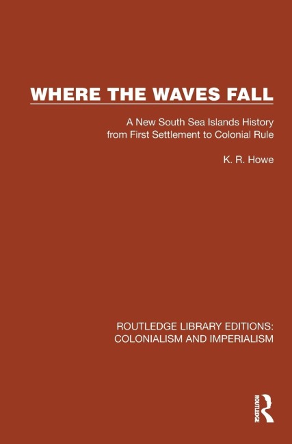 Where the Waves Fall: A New South Sea Islands History from First Settlement to Colonial Rule