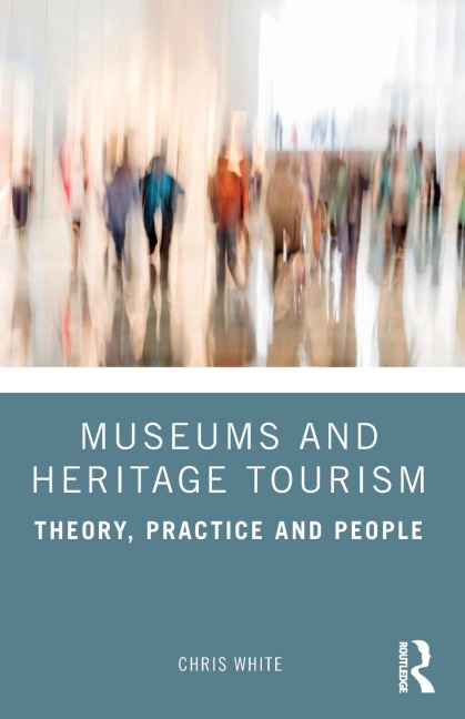 Museums and Heritage Tourism: Theory, Practice and People