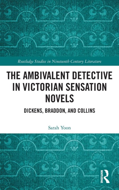 The Ambivalent Detective in Victorian Sensation Novels: Dickens, Braddon, and Collins
