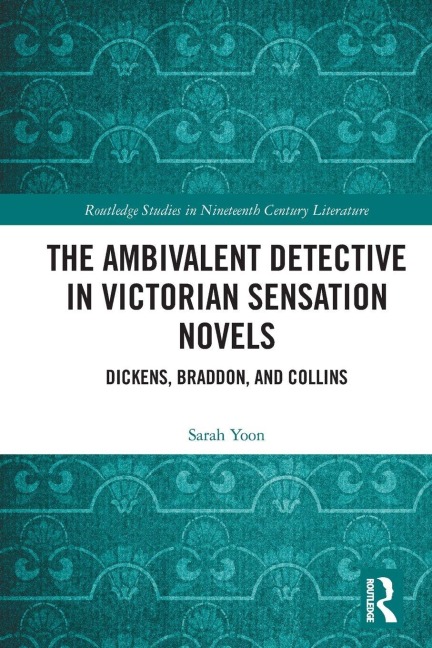 The Ambivalent Detective in Victorian Sensation Novels: Dickens, Braddon, and Collins