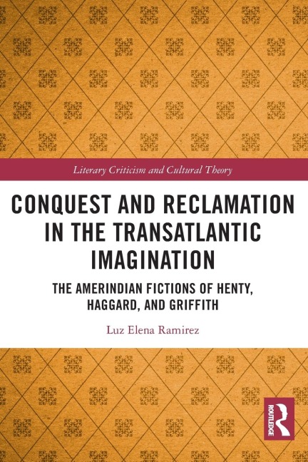 Conquest and Reclamation in the Transatlantic Imagination: The Amerindian Fictions of Henty, Haggard, and Griffith