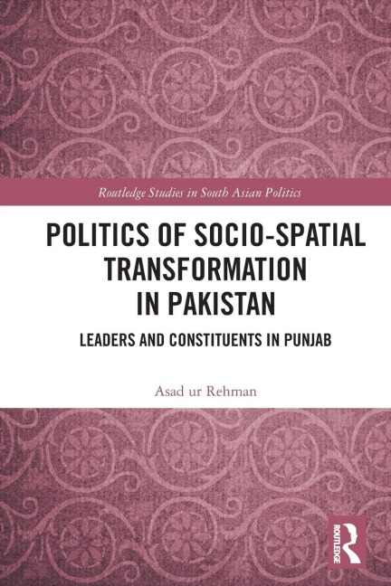 Politics of Socio-Spatial Transformation in Pakistan: Leaders and Constituents in Punjab