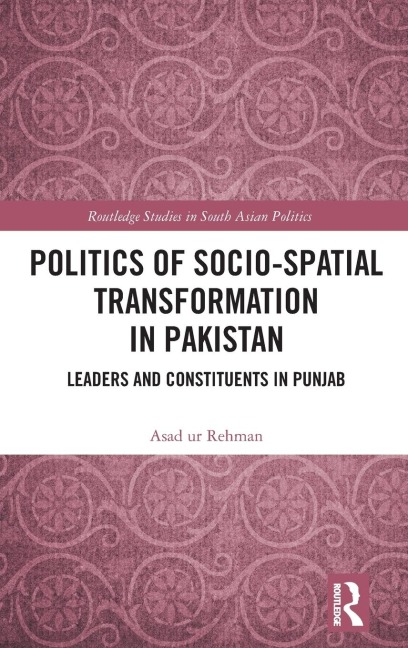 Politics of Socio-Spatial Transformation in Pakistan: Leaders and Constituents in Punjab