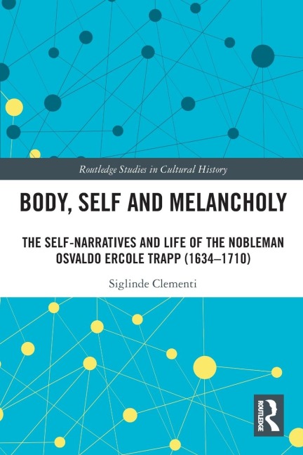 Body, Self and Melancholy: The Self-Narratives and Life of the Nobleman Osvaldo Ercole Trapp (1634-1710)
