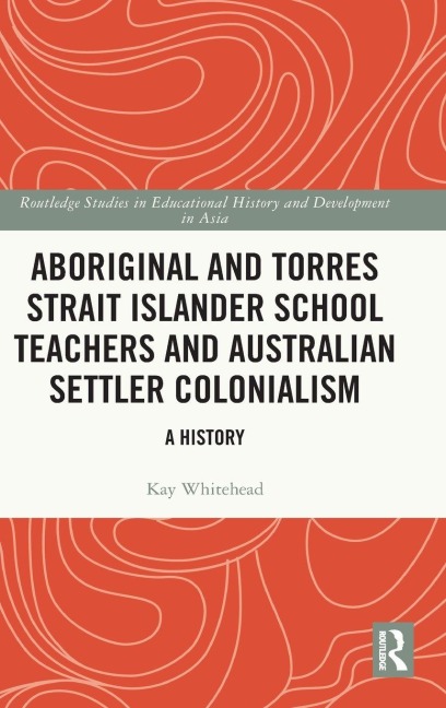 Aboriginal and Torres Strait Islander School Teachers and Australian Settler Colonialism: A History