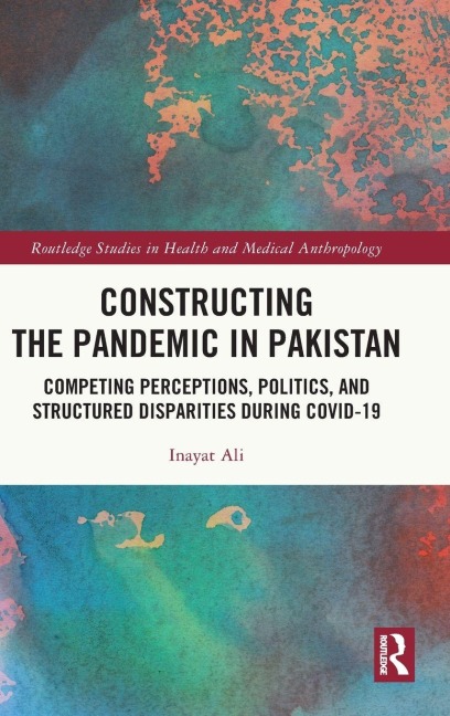 Constructing the Pandemic in Pakistan: Competing Perceptions, Politics, and Structured Disparities during COVID-19