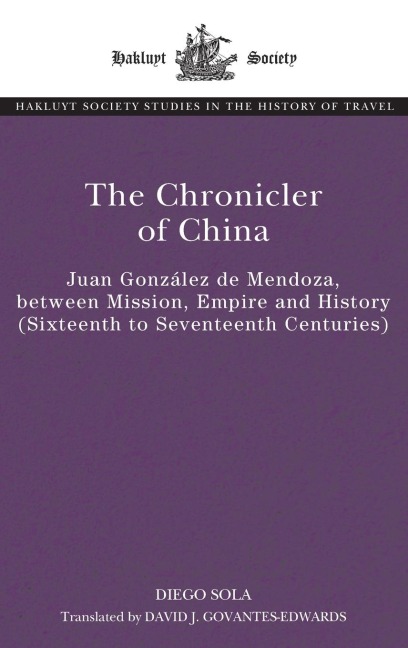 The Chronicler of China: Juan González de Mendoza, between Mission, Empire and History (Sixteenth- to Seventeenth Centuries)