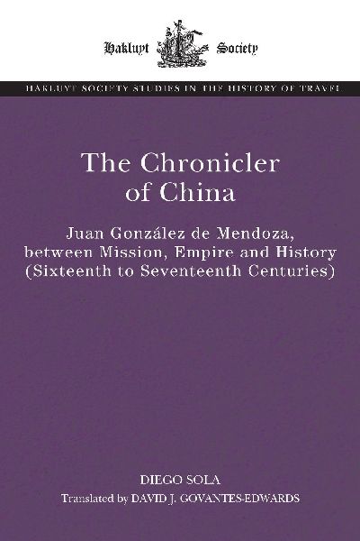 The Chronicler of China: Juan González de Mendoza, between Mission, Empire and History (Sixteenth- to Seventeenth Centuries)