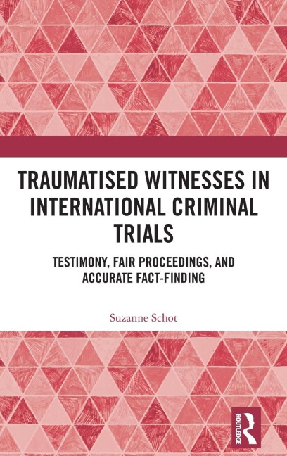 Traumatised Witnesses in International Criminal Trials: Testimony, Fair Proceedings, and Accurate Fact-Finding