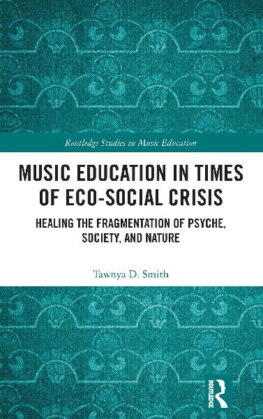 Music Education in Times of Eco-Social Crisis: Healing the Fragmentation of Psyche, Society, and Nature