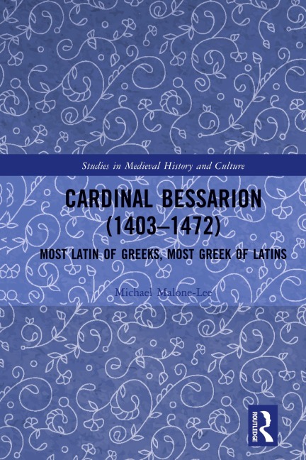 Cardinal Bessarion (1403-1472): Most Latin of Greeks, Most Greek of Latins